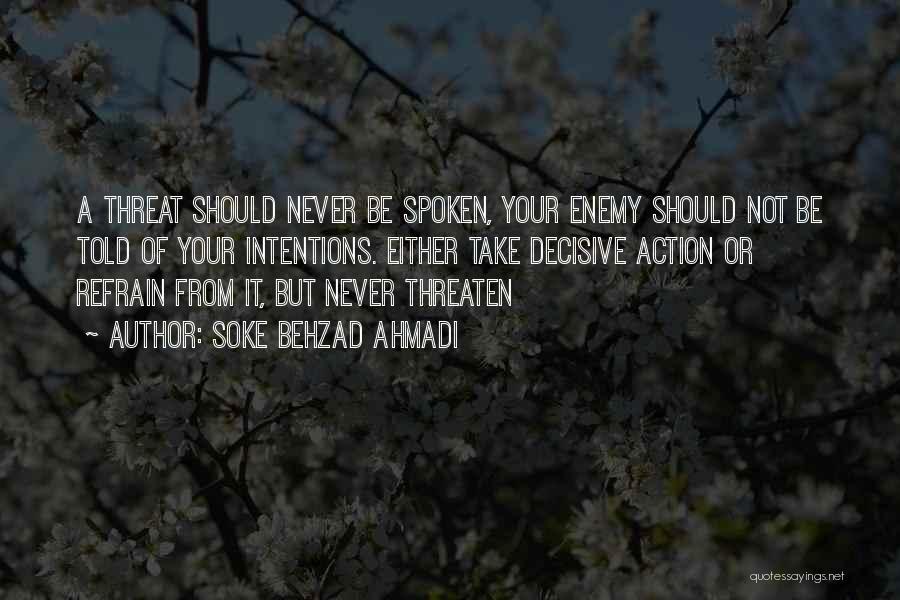 Soke Behzad Ahmadi Quotes: A Threat Should Never Be Spoken, Your Enemy Should Not Be Told Of Your Intentions. Either Take Decisive Action Or