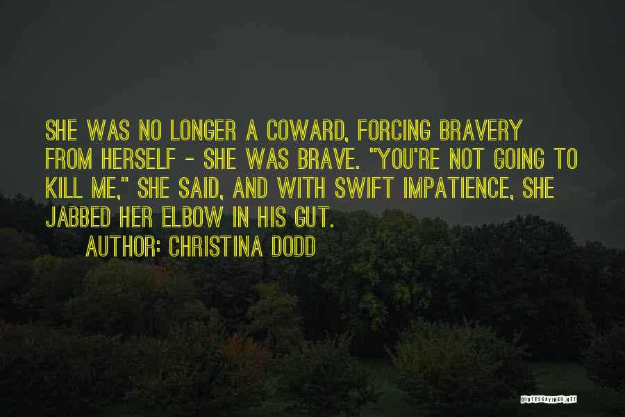 Christina Dodd Quotes: She Was No Longer A Coward, Forcing Bravery From Herself - She Was Brave. You're Not Going To Kill Me,