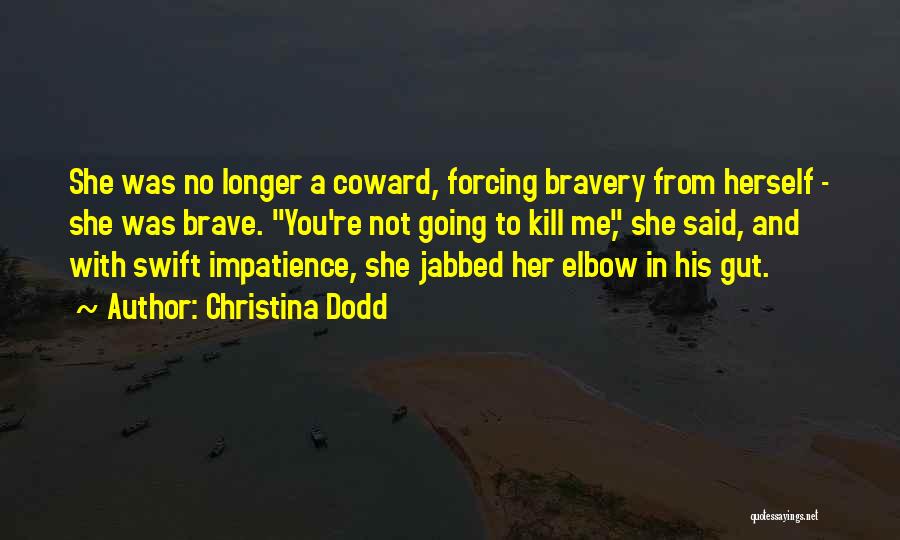 Christina Dodd Quotes: She Was No Longer A Coward, Forcing Bravery From Herself - She Was Brave. You're Not Going To Kill Me,