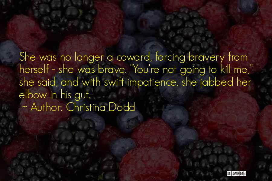 Christina Dodd Quotes: She Was No Longer A Coward, Forcing Bravery From Herself - She Was Brave. You're Not Going To Kill Me,