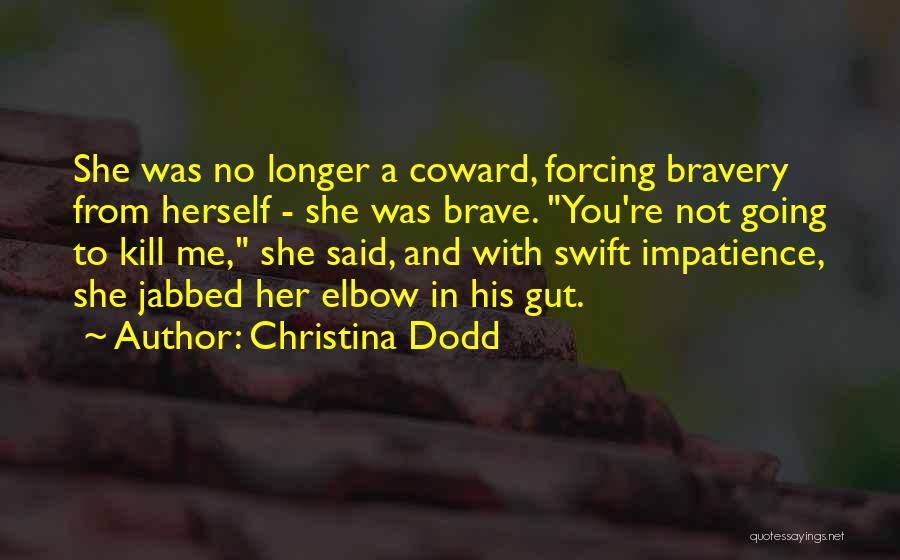 Christina Dodd Quotes: She Was No Longer A Coward, Forcing Bravery From Herself - She Was Brave. You're Not Going To Kill Me,