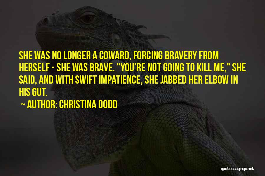 Christina Dodd Quotes: She Was No Longer A Coward, Forcing Bravery From Herself - She Was Brave. You're Not Going To Kill Me,