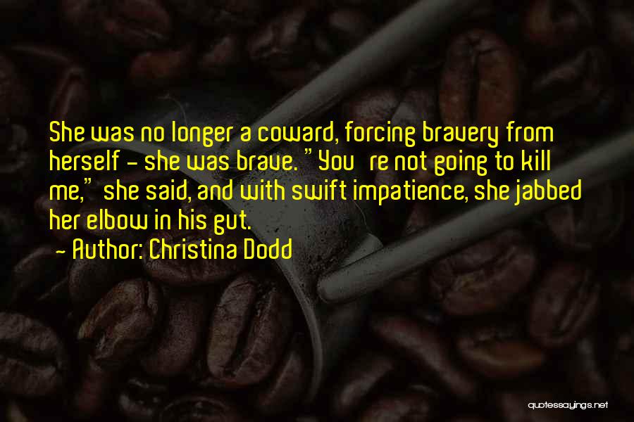 Christina Dodd Quotes: She Was No Longer A Coward, Forcing Bravery From Herself - She Was Brave. You're Not Going To Kill Me,