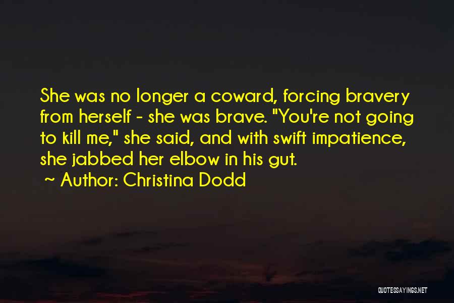 Christina Dodd Quotes: She Was No Longer A Coward, Forcing Bravery From Herself - She Was Brave. You're Not Going To Kill Me,