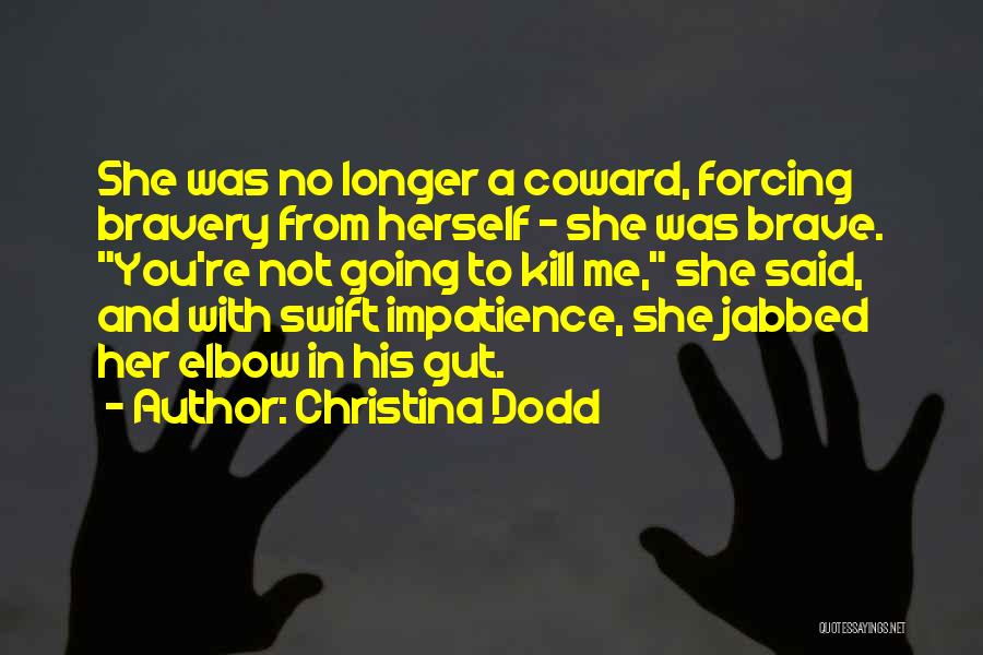 Christina Dodd Quotes: She Was No Longer A Coward, Forcing Bravery From Herself - She Was Brave. You're Not Going To Kill Me,