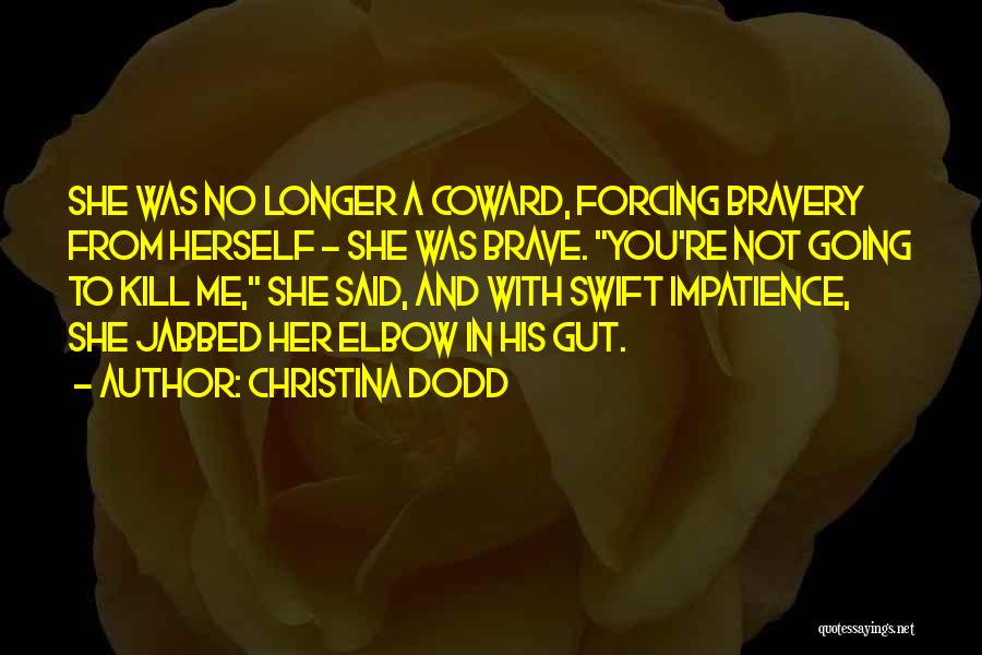 Christina Dodd Quotes: She Was No Longer A Coward, Forcing Bravery From Herself - She Was Brave. You're Not Going To Kill Me,