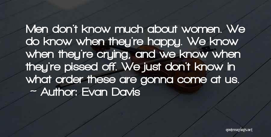 Evan Davis Quotes: Men Don't Know Much About Women. We Do Know When They're Happy. We Know When They're Crying, And We Know
