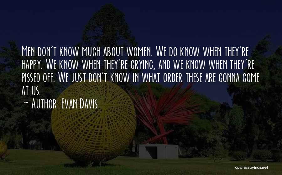 Evan Davis Quotes: Men Don't Know Much About Women. We Do Know When They're Happy. We Know When They're Crying, And We Know
