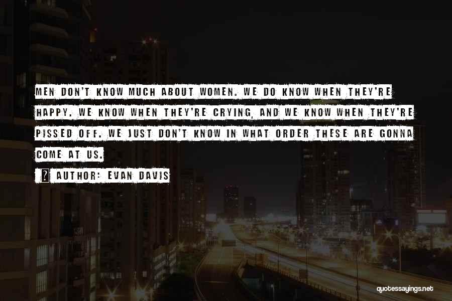 Evan Davis Quotes: Men Don't Know Much About Women. We Do Know When They're Happy. We Know When They're Crying, And We Know