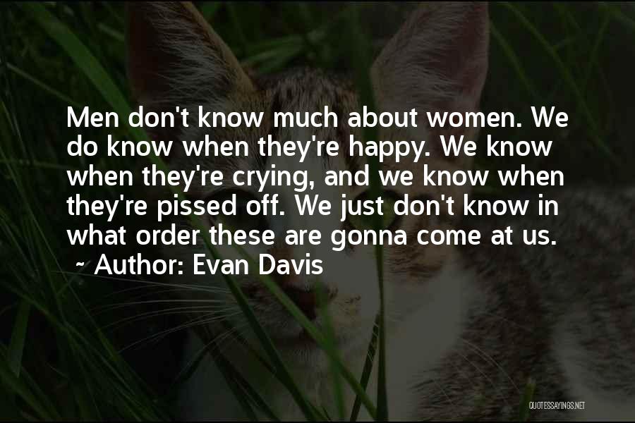 Evan Davis Quotes: Men Don't Know Much About Women. We Do Know When They're Happy. We Know When They're Crying, And We Know