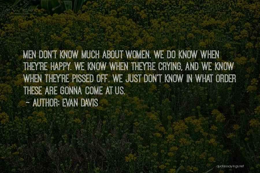 Evan Davis Quotes: Men Don't Know Much About Women. We Do Know When They're Happy. We Know When They're Crying, And We Know