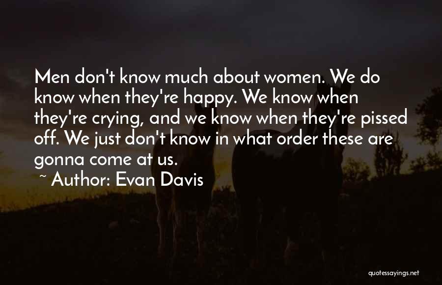 Evan Davis Quotes: Men Don't Know Much About Women. We Do Know When They're Happy. We Know When They're Crying, And We Know