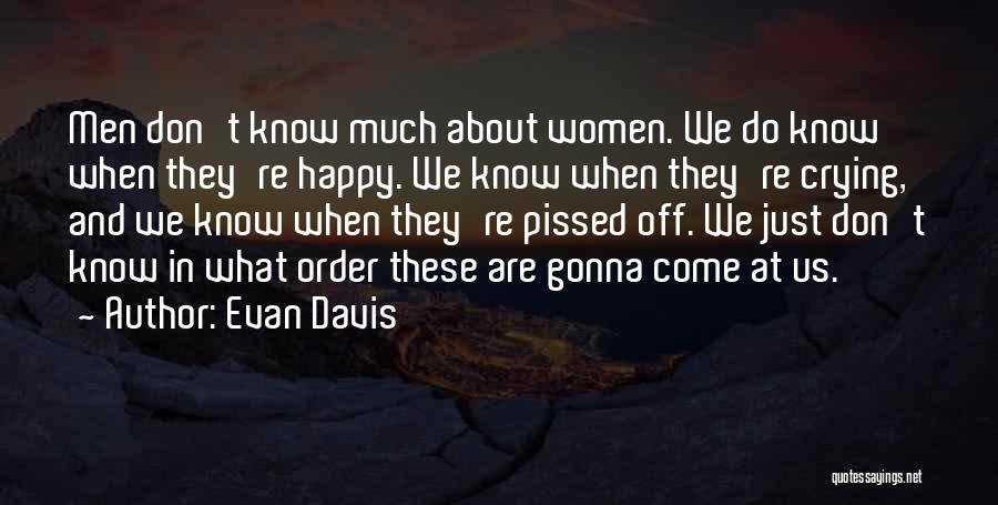 Evan Davis Quotes: Men Don't Know Much About Women. We Do Know When They're Happy. We Know When They're Crying, And We Know