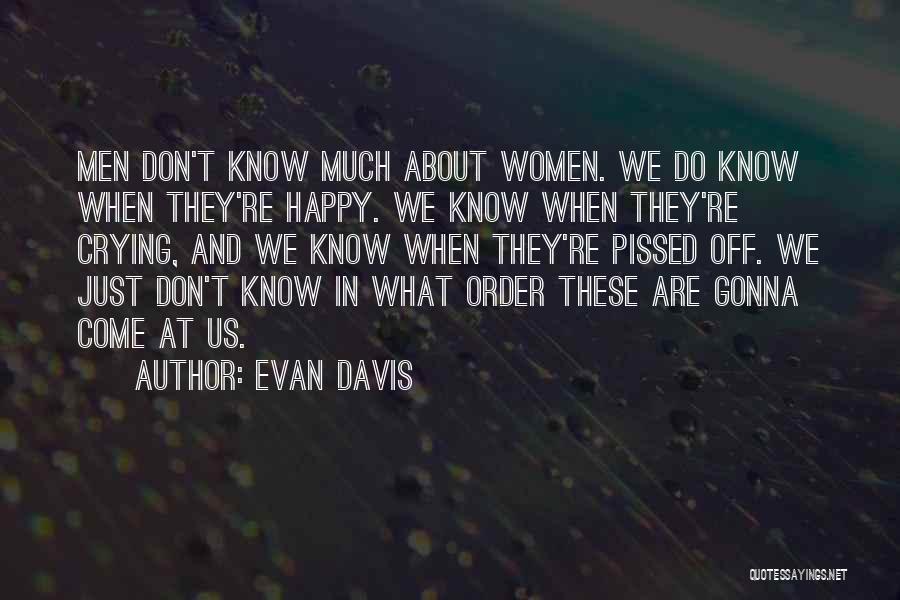 Evan Davis Quotes: Men Don't Know Much About Women. We Do Know When They're Happy. We Know When They're Crying, And We Know