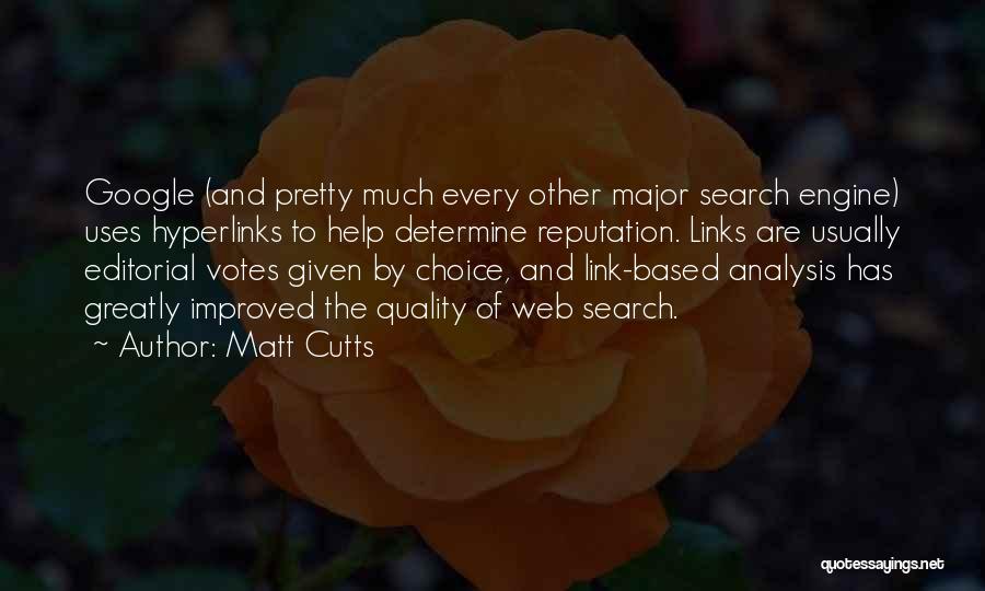 Matt Cutts Quotes: Google (and Pretty Much Every Other Major Search Engine) Uses Hyperlinks To Help Determine Reputation. Links Are Usually Editorial Votes