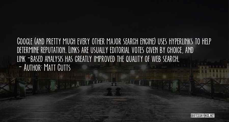 Matt Cutts Quotes: Google (and Pretty Much Every Other Major Search Engine) Uses Hyperlinks To Help Determine Reputation. Links Are Usually Editorial Votes
