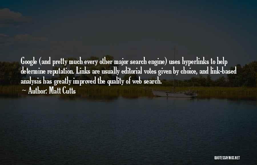 Matt Cutts Quotes: Google (and Pretty Much Every Other Major Search Engine) Uses Hyperlinks To Help Determine Reputation. Links Are Usually Editorial Votes