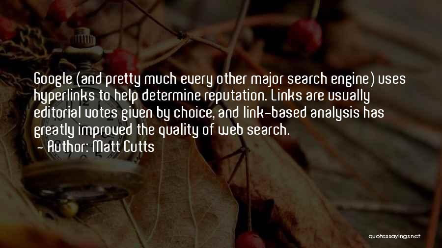 Matt Cutts Quotes: Google (and Pretty Much Every Other Major Search Engine) Uses Hyperlinks To Help Determine Reputation. Links Are Usually Editorial Votes