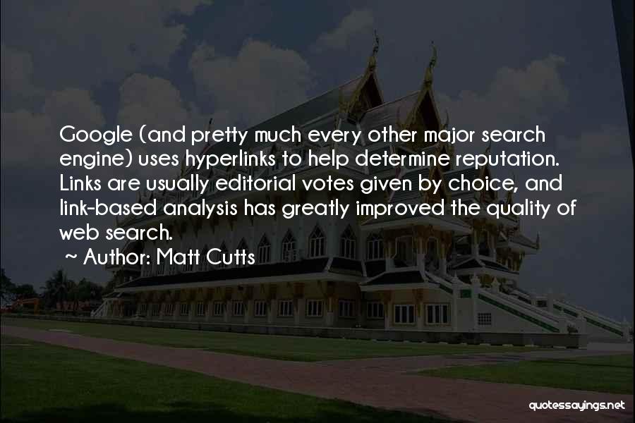 Matt Cutts Quotes: Google (and Pretty Much Every Other Major Search Engine) Uses Hyperlinks To Help Determine Reputation. Links Are Usually Editorial Votes