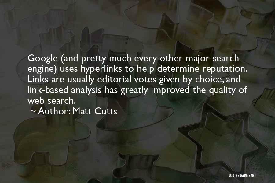 Matt Cutts Quotes: Google (and Pretty Much Every Other Major Search Engine) Uses Hyperlinks To Help Determine Reputation. Links Are Usually Editorial Votes