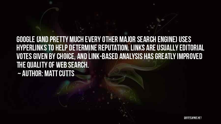 Matt Cutts Quotes: Google (and Pretty Much Every Other Major Search Engine) Uses Hyperlinks To Help Determine Reputation. Links Are Usually Editorial Votes
