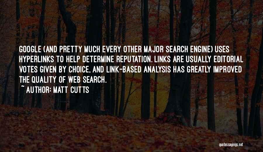 Matt Cutts Quotes: Google (and Pretty Much Every Other Major Search Engine) Uses Hyperlinks To Help Determine Reputation. Links Are Usually Editorial Votes