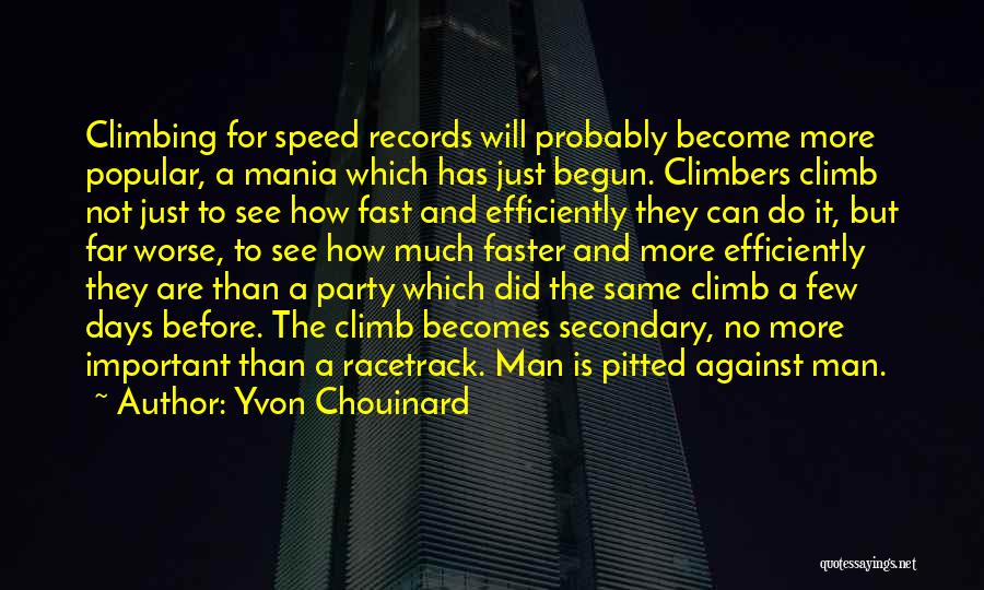 Yvon Chouinard Quotes: Climbing For Speed Records Will Probably Become More Popular, A Mania Which Has Just Begun. Climbers Climb Not Just To