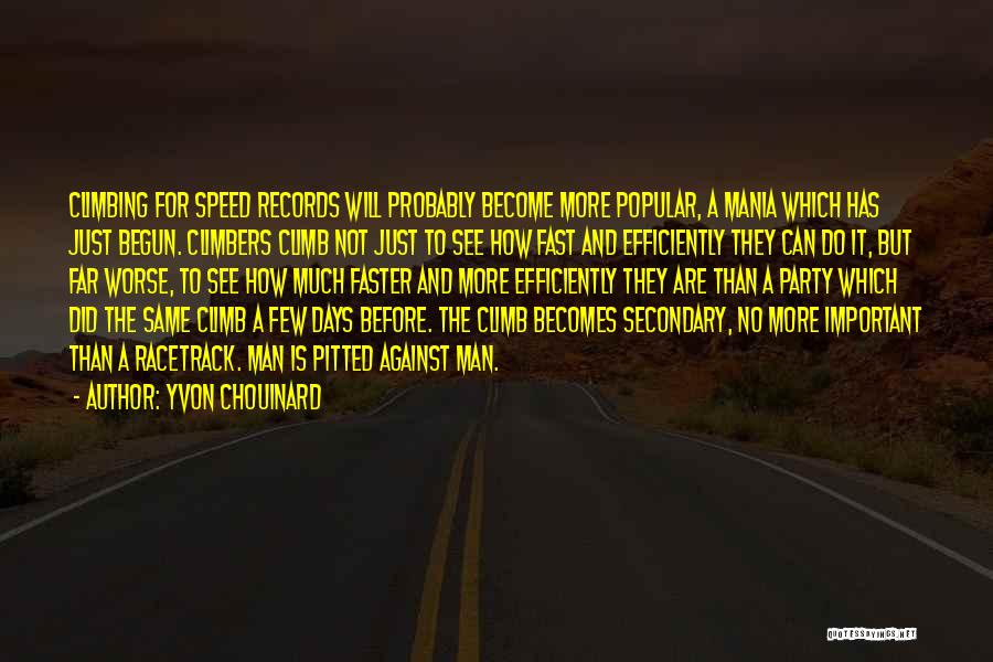 Yvon Chouinard Quotes: Climbing For Speed Records Will Probably Become More Popular, A Mania Which Has Just Begun. Climbers Climb Not Just To