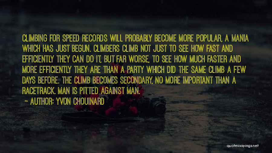 Yvon Chouinard Quotes: Climbing For Speed Records Will Probably Become More Popular, A Mania Which Has Just Begun. Climbers Climb Not Just To