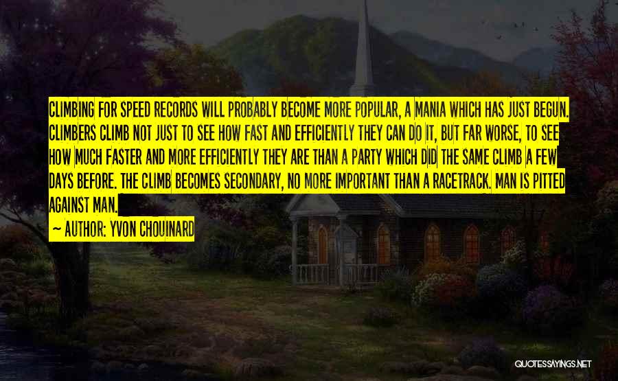Yvon Chouinard Quotes: Climbing For Speed Records Will Probably Become More Popular, A Mania Which Has Just Begun. Climbers Climb Not Just To