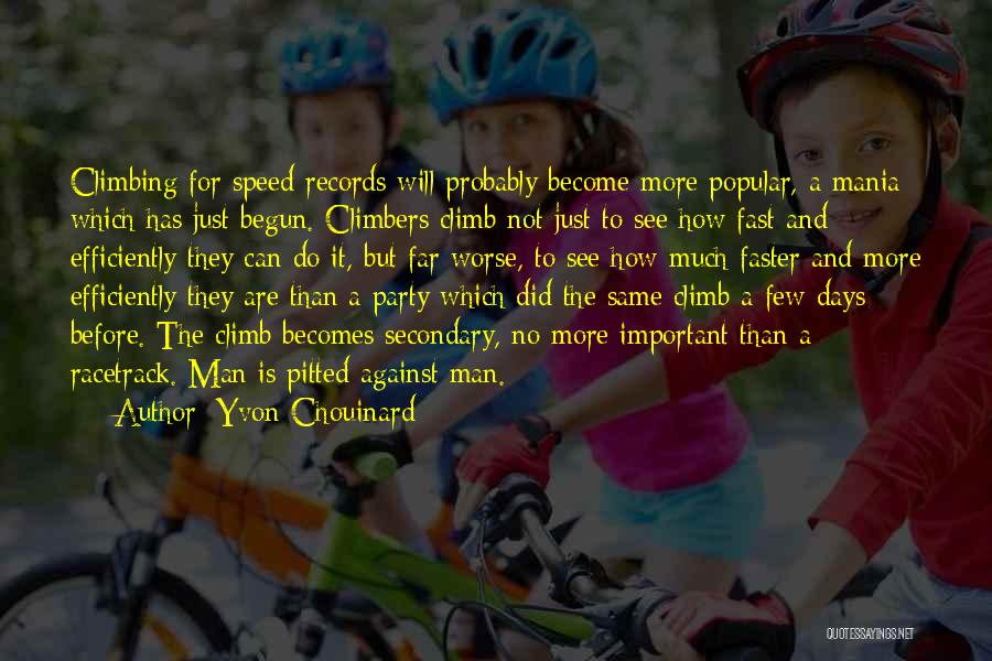 Yvon Chouinard Quotes: Climbing For Speed Records Will Probably Become More Popular, A Mania Which Has Just Begun. Climbers Climb Not Just To