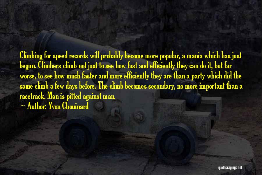 Yvon Chouinard Quotes: Climbing For Speed Records Will Probably Become More Popular, A Mania Which Has Just Begun. Climbers Climb Not Just To