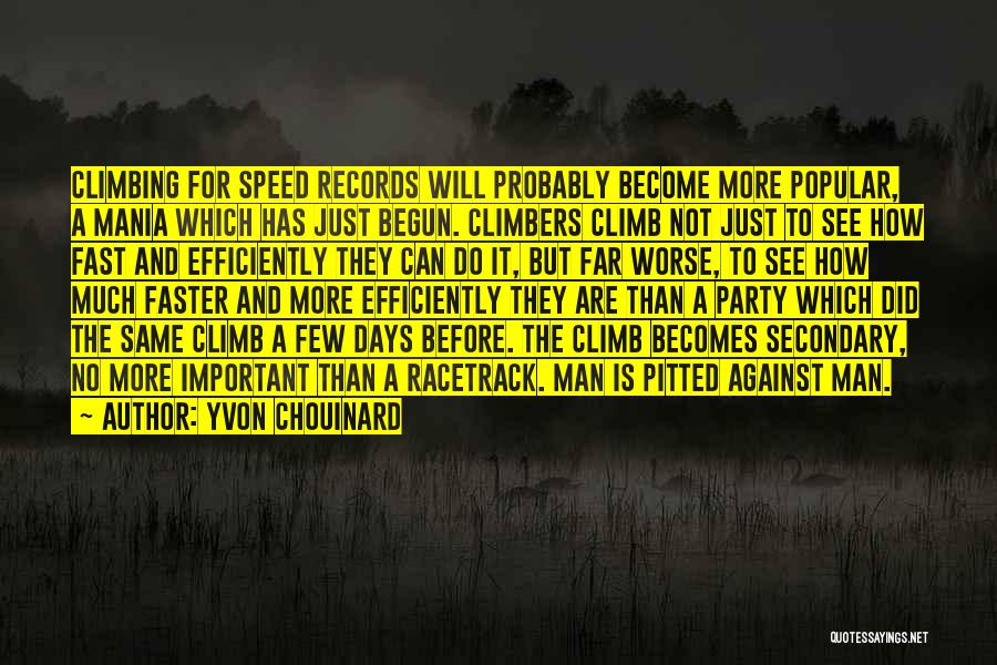 Yvon Chouinard Quotes: Climbing For Speed Records Will Probably Become More Popular, A Mania Which Has Just Begun. Climbers Climb Not Just To