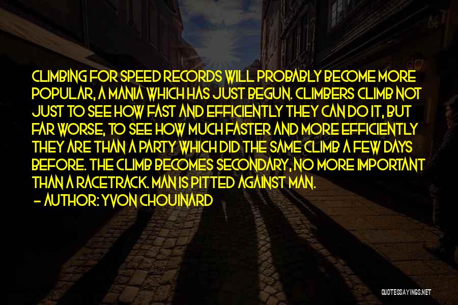 Yvon Chouinard Quotes: Climbing For Speed Records Will Probably Become More Popular, A Mania Which Has Just Begun. Climbers Climb Not Just To