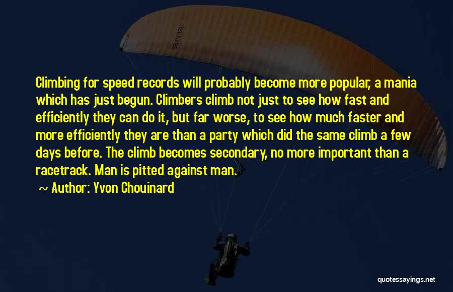 Yvon Chouinard Quotes: Climbing For Speed Records Will Probably Become More Popular, A Mania Which Has Just Begun. Climbers Climb Not Just To