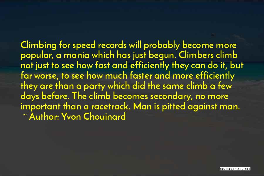 Yvon Chouinard Quotes: Climbing For Speed Records Will Probably Become More Popular, A Mania Which Has Just Begun. Climbers Climb Not Just To