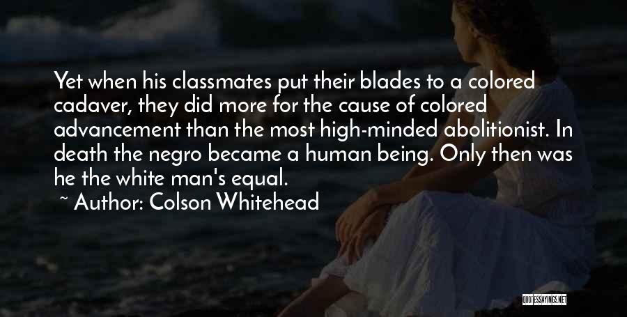 Colson Whitehead Quotes: Yet When His Classmates Put Their Blades To A Colored Cadaver, They Did More For The Cause Of Colored Advancement