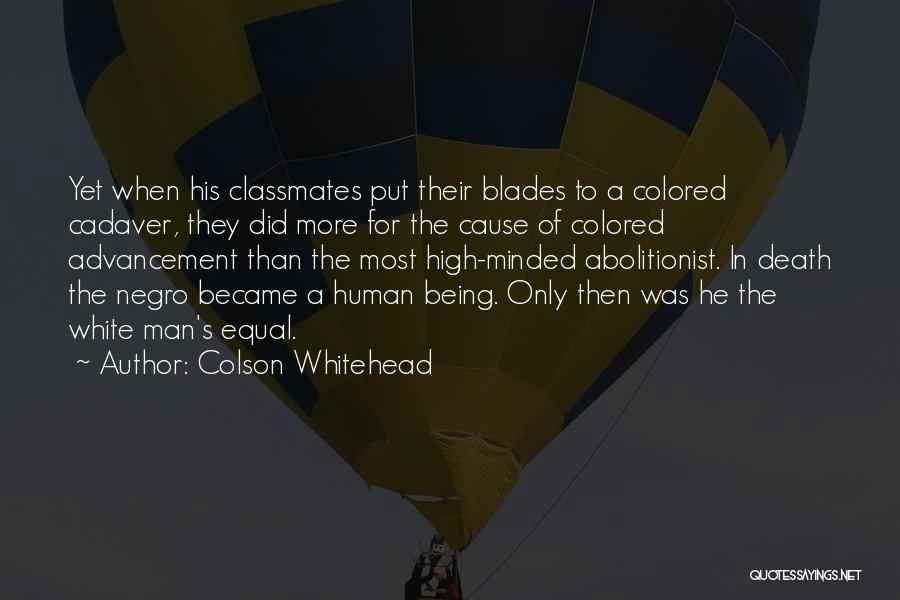 Colson Whitehead Quotes: Yet When His Classmates Put Their Blades To A Colored Cadaver, They Did More For The Cause Of Colored Advancement