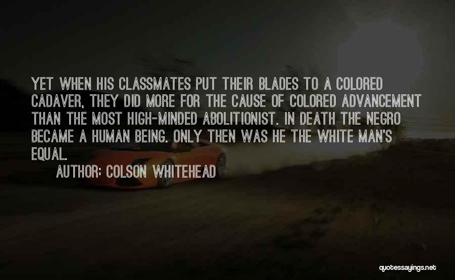 Colson Whitehead Quotes: Yet When His Classmates Put Their Blades To A Colored Cadaver, They Did More For The Cause Of Colored Advancement