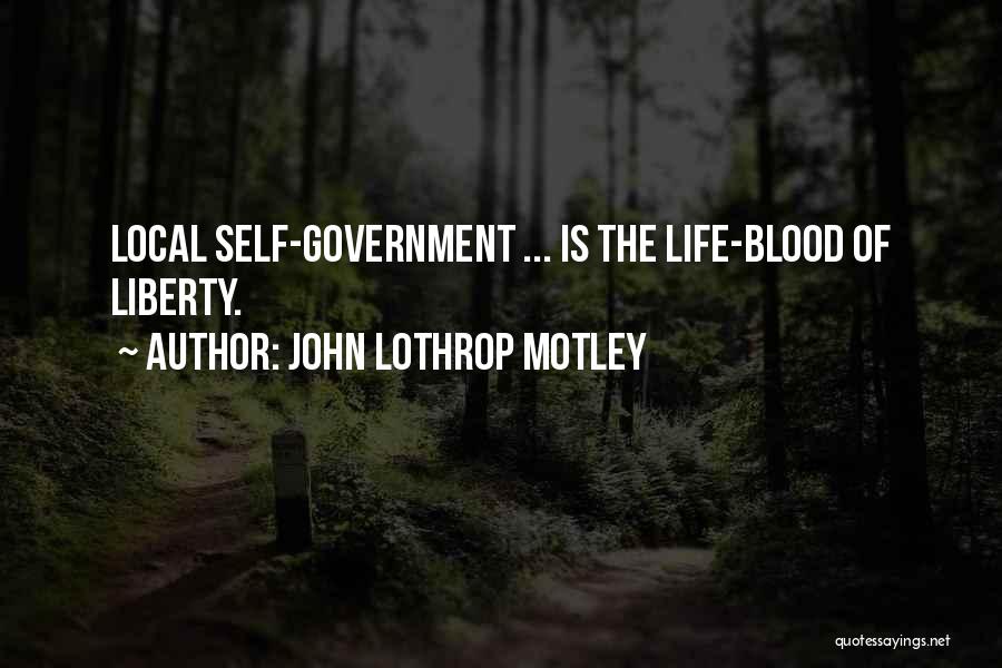 John Lothrop Motley Quotes: Local Self-government ... Is The Life-blood Of Liberty.