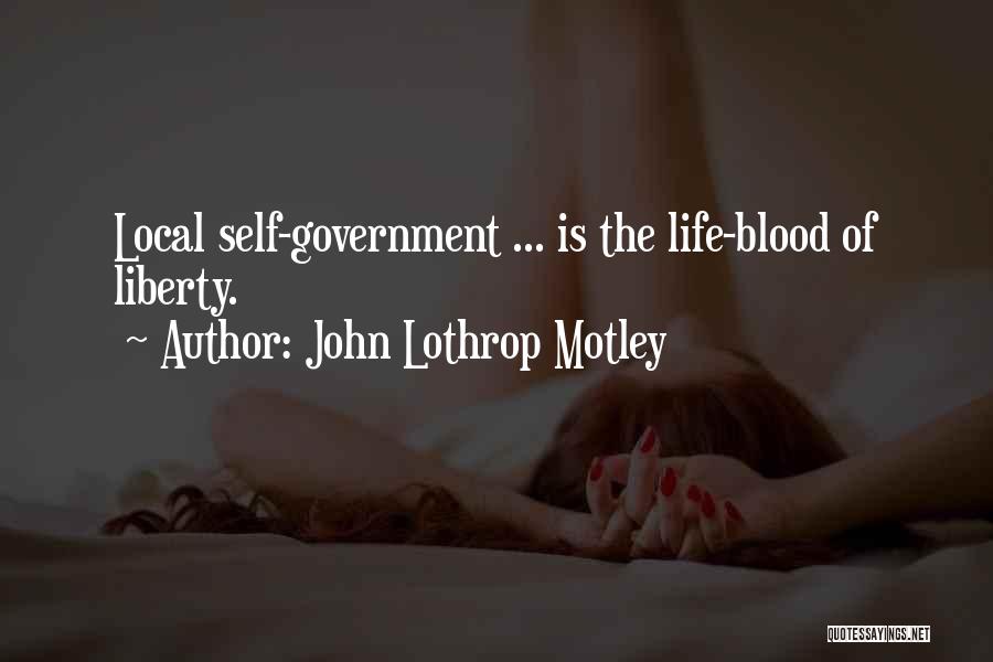 John Lothrop Motley Quotes: Local Self-government ... Is The Life-blood Of Liberty.