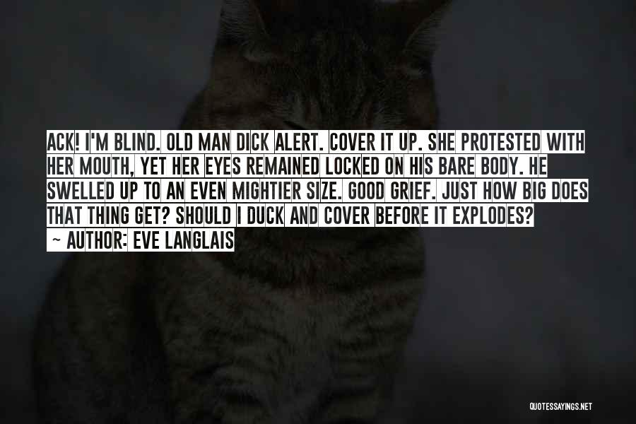 Eve Langlais Quotes: Ack! I'm Blind. Old Man Dick Alert. Cover It Up. She Protested With Her Mouth, Yet Her Eyes Remained Locked