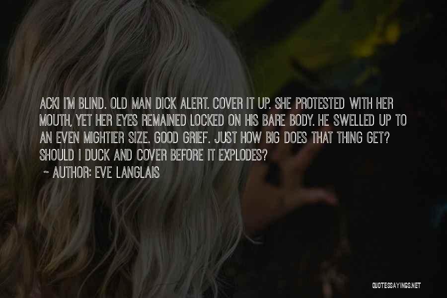 Eve Langlais Quotes: Ack! I'm Blind. Old Man Dick Alert. Cover It Up. She Protested With Her Mouth, Yet Her Eyes Remained Locked