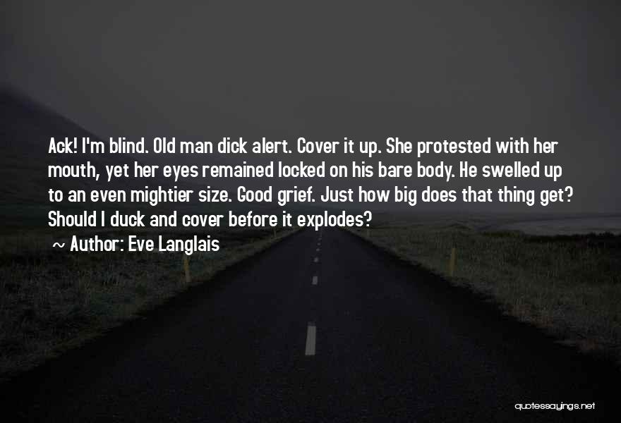 Eve Langlais Quotes: Ack! I'm Blind. Old Man Dick Alert. Cover It Up. She Protested With Her Mouth, Yet Her Eyes Remained Locked