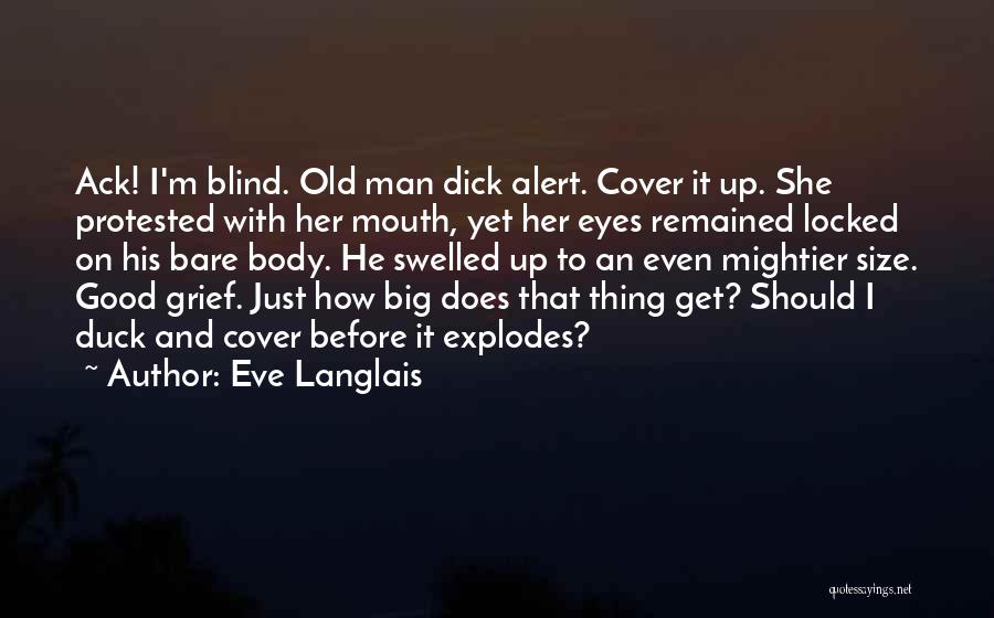 Eve Langlais Quotes: Ack! I'm Blind. Old Man Dick Alert. Cover It Up. She Protested With Her Mouth, Yet Her Eyes Remained Locked