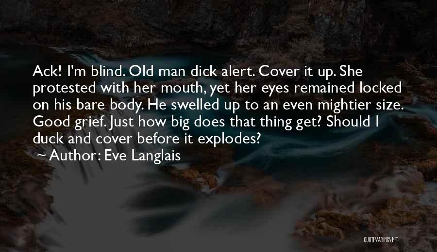 Eve Langlais Quotes: Ack! I'm Blind. Old Man Dick Alert. Cover It Up. She Protested With Her Mouth, Yet Her Eyes Remained Locked