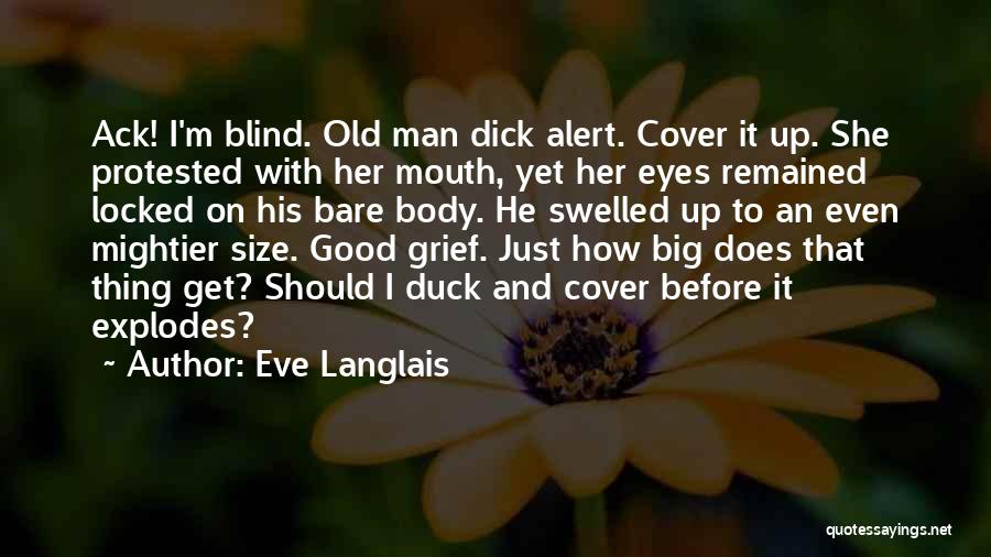 Eve Langlais Quotes: Ack! I'm Blind. Old Man Dick Alert. Cover It Up. She Protested With Her Mouth, Yet Her Eyes Remained Locked