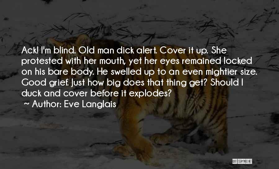 Eve Langlais Quotes: Ack! I'm Blind. Old Man Dick Alert. Cover It Up. She Protested With Her Mouth, Yet Her Eyes Remained Locked