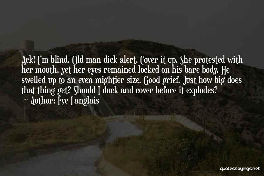 Eve Langlais Quotes: Ack! I'm Blind. Old Man Dick Alert. Cover It Up. She Protested With Her Mouth, Yet Her Eyes Remained Locked
