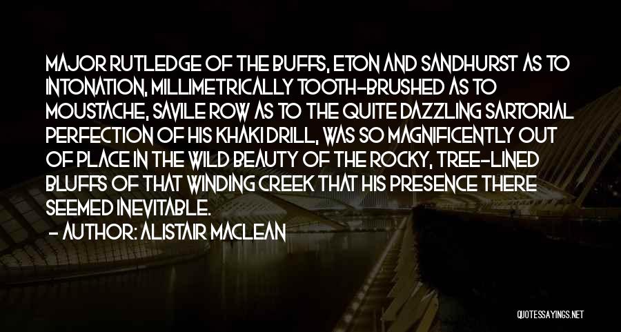 Alistair MacLean Quotes: Major Rutledge Of The Buffs, Eton And Sandhurst As To Intonation, Millimetrically Tooth-brushed As To Moustache, Savile Row As To